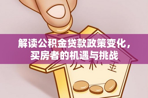 立山解读公积金贷款政策变化，买房者的机遇与挑战