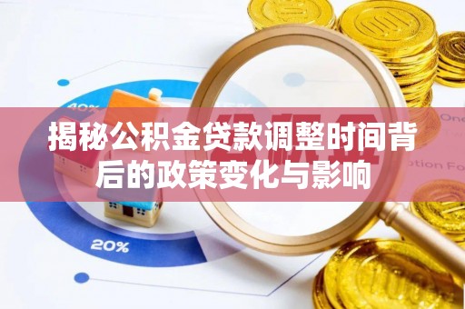 立山揭秘公积金贷款调整时间背后的政策变化与影响