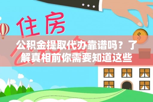 立山公积金提取代办靠谱吗？了解真相前你需要知道这些