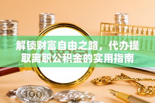 立山解锁财富自由之路，代办提取离职公积金的实用指南