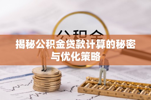 立山揭秘公积金贷款计算的秘密与优化策略
