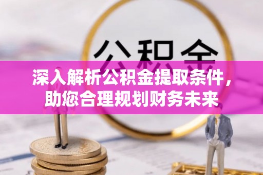 立山深入解析公积金提取条件，助您合理规划财务未来