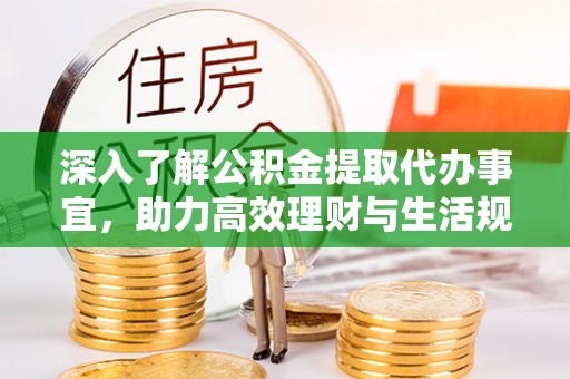 立山深入了解公积金提取代办事宜，助力高效理财与生活规划