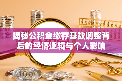 立山揭秘公积金缴存基数调整背后的经济逻辑与个人影响