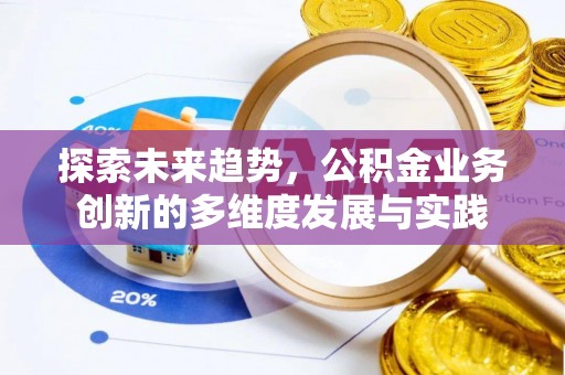 立山探索未来趋势，公积金业务创新的多维度发展与实践