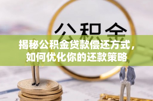 立山揭秘公积金贷款偿还方式，如何优化你的还款策略
