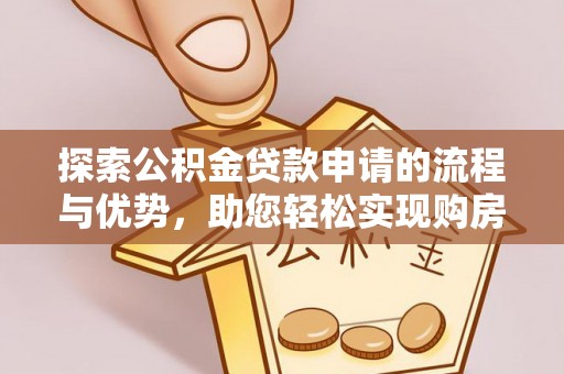 立山探索公积金贷款申请的流程与优势，助您轻松实现购房梦想