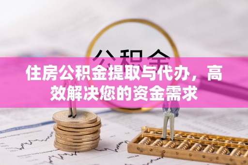 立山住房公积金提取与代办，高效解决您的资金需求