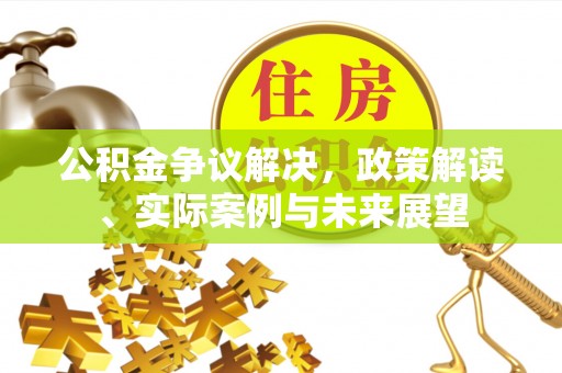 立山公积金争议解决，政策解读、实际案例与未来展望