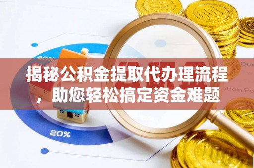立山揭秘公积金提取代办理流程，助您轻松搞定资金难题