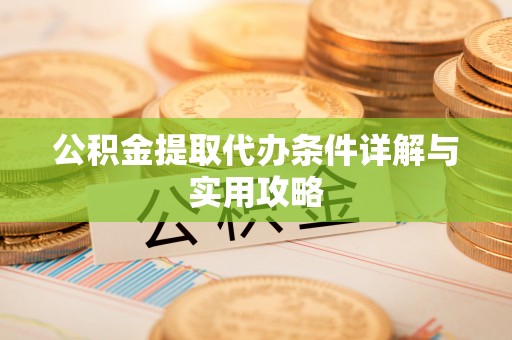 立山公积金提取代办条件详解与实用攻略