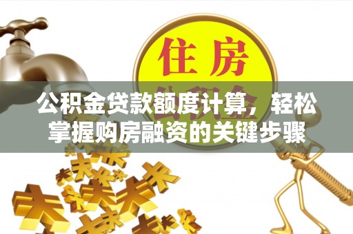 立山公积金贷款额度计算，轻松掌握购房融资的关键步骤