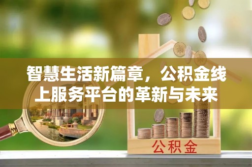 立山智慧生活新篇章，公积金线上服务平台的革新与未来