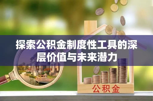 立山探索公积金制度性工具的深层价值与未来潜力