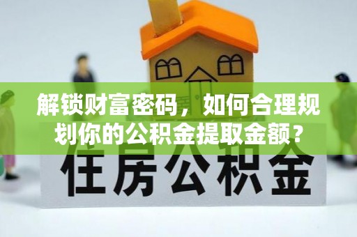 立山解锁财富密码，如何合理规划你的公积金提取金额？