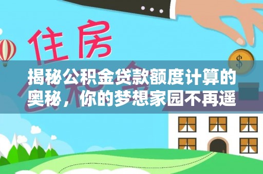 立山揭秘公积金贷款额度计算的奥秘，你的梦想家园不再遥不可及