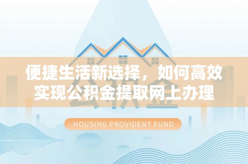立山便捷生活新选择，如何高效实现公积金提取网上办理
