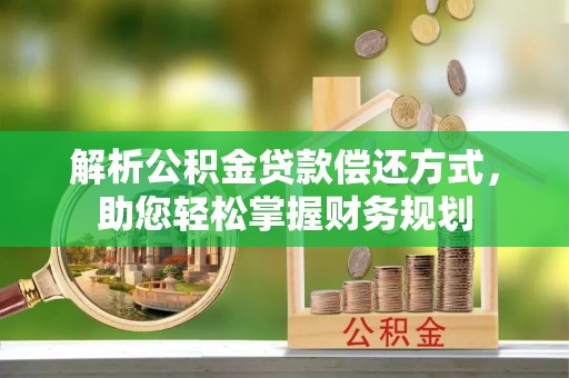 立山解析公积金贷款偿还方式，助您轻松掌握财务规划