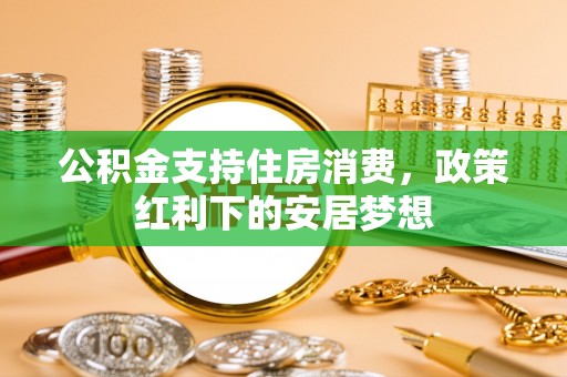 立山公积金支持住房消费，政策红利下的安居梦想