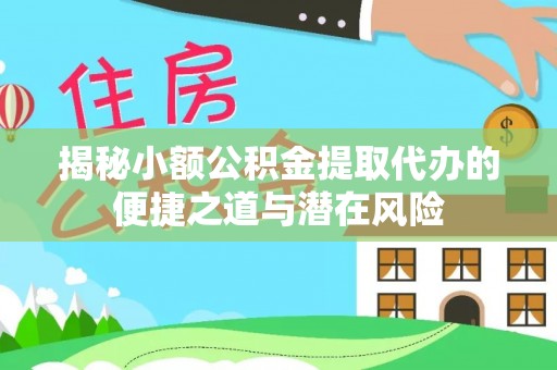 立山揭秘小额公积金提取代办的便捷之道与潜在风险