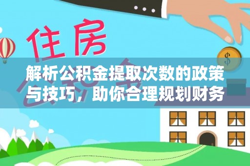 立山解析公积金提取次数的政策与技巧，助你合理规划财务未来