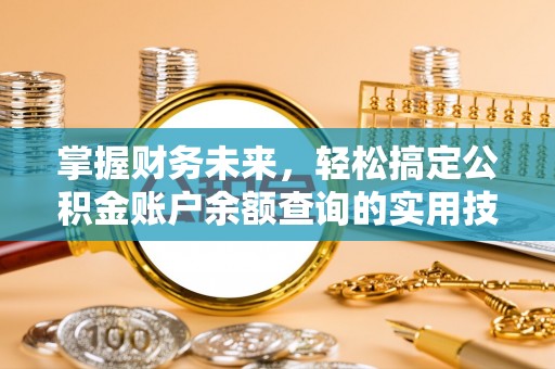 立山掌握财务未来，轻松搞定公积金账户余额查询的实用技巧