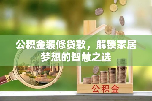 立山公积金装修贷款，解锁家居梦想的智慧之选
