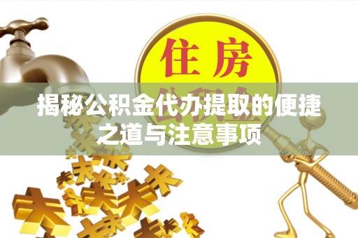 立山揭秘公积金代办提取的便捷之道与注意事项