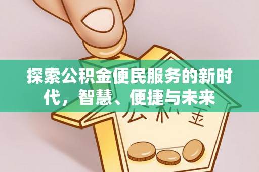 立山探索公积金便民服务的新时代，智慧、便捷与未来