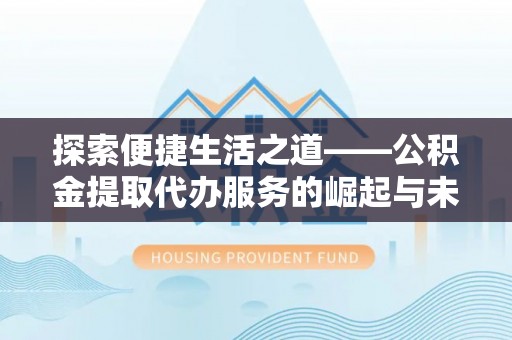 立山探索便捷生活之道——公积金提取代办服务的崛起与未来