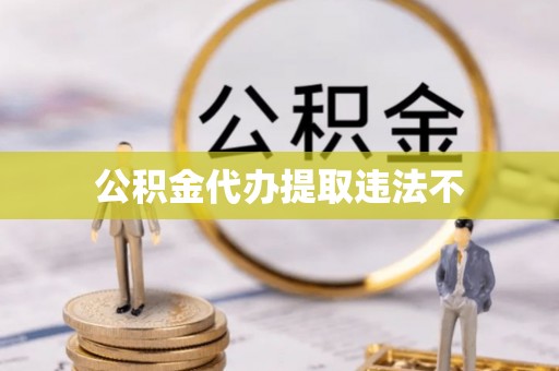 立山公积金代办提取违法不