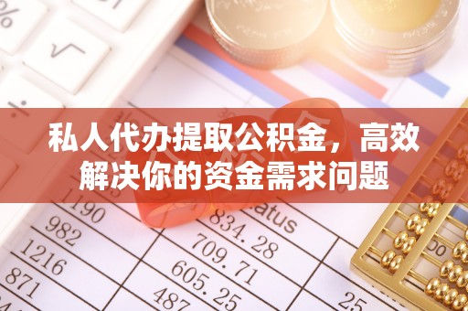 立山私人代办提取公积金，高效解决你的资金需求问题