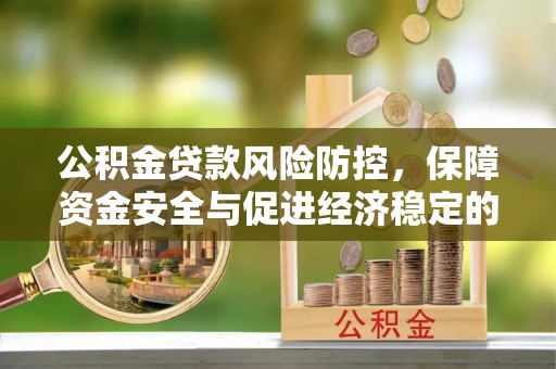 立山公积金贷款风险防控，保障资金安全与促进经济稳定的关键策略