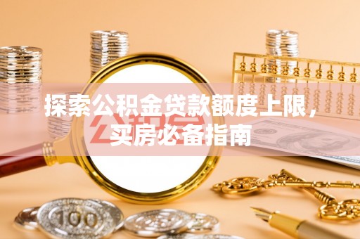 立山探索公积金贷款额度上限，买房必备指南
