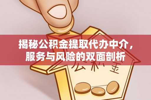 立山揭秘公积金提取代办中介，服务与风险的双面剖析