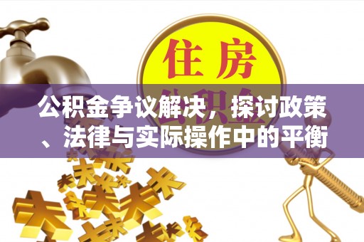 立山公积金争议解决，探讨政策、法律与实际操作中的平衡之道