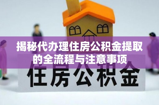 立山揭秘代办理住房公积金提取的全流程与注意事项
