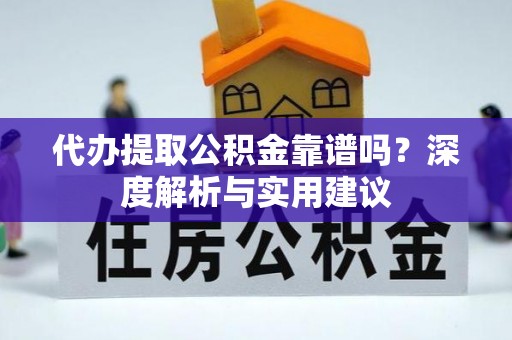 立山代办提取公积金靠谱吗？深度解析与实用建议
