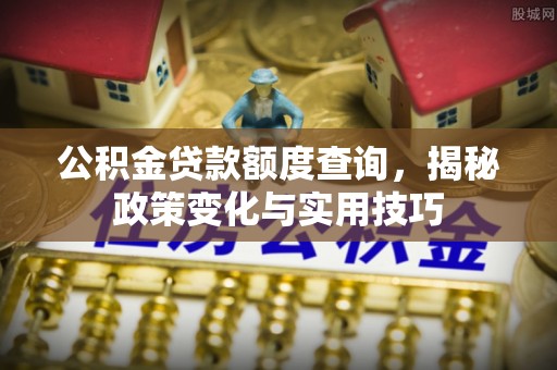 立山公积金贷款额度查询，揭秘政策变化与实用技巧