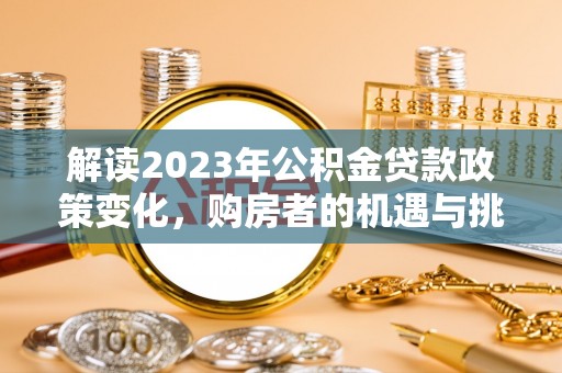 立山解读2023年公积金贷款政策变化，购房者的机遇与挑战