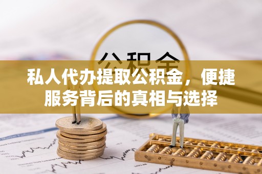 立山私人代办提取公积金，便捷服务背后的真相与选择