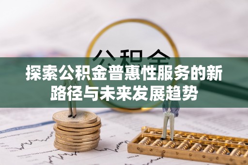 立山探索公积金普惠性服务的新路径与未来发展趋势