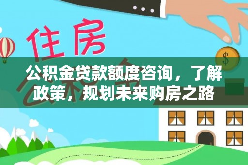 立山公积金贷款额度咨询，了解政策，规划未来购房之路