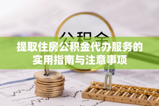 立山提取住房公积金代办服务的实用指南与注意事项