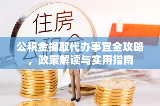 立山公积金提取代办事宜全攻略，政策解读与实用指南