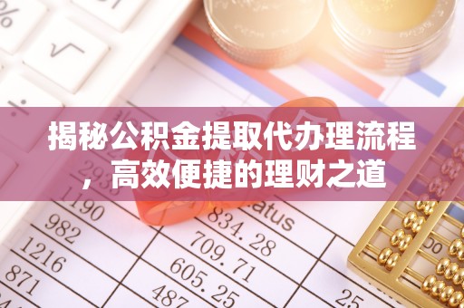 立山揭秘公积金提取代办理流程，高效便捷的理财之道