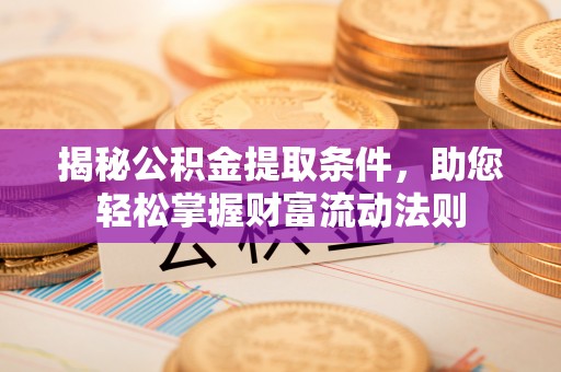 立山揭秘公积金提取条件，助您轻松掌握财富流动法则