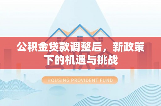 立山公积金贷款调整后，新政策下的机遇与挑战