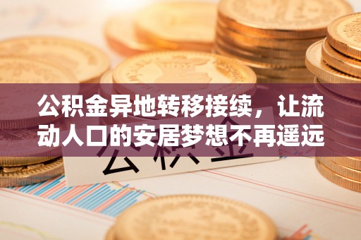 立山公积金异地转移接续，让流动人口的安居梦想不再遥远