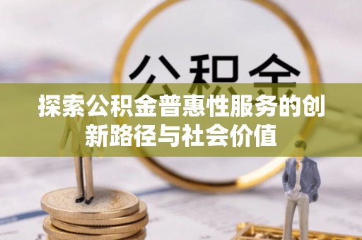 立山探索公积金普惠性服务的创新路径与社会价值